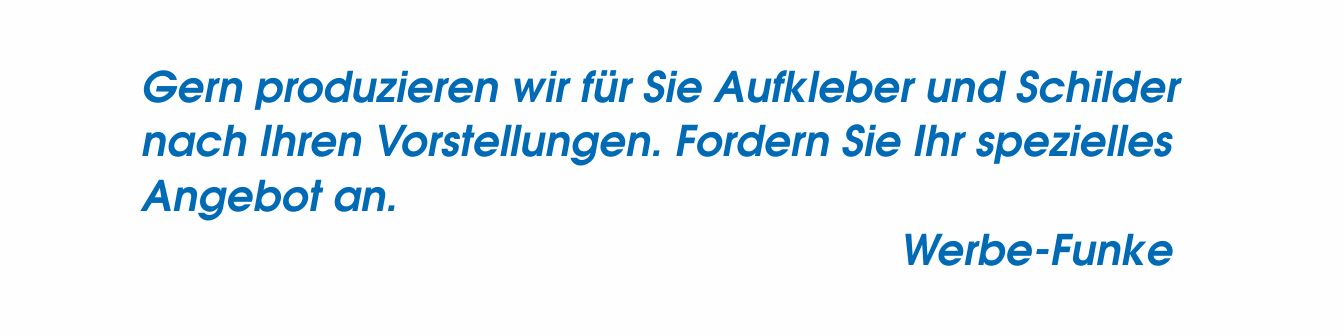 Gern produzieren wir Aufkleber fÃ¼r Sie  nach Ihren Vorstellungen! Sie erhalten von uns zu jeder Anfrage ein Angebot. 